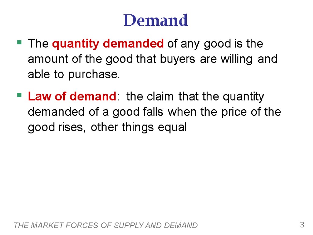 THE MARKET FORCES OF SUPPLY AND DEMAND 3 Demand The quantity demanded of any